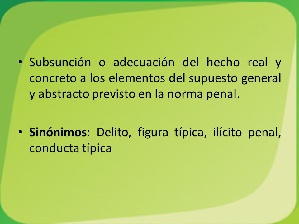 Subsunción o adecuación del hecho real y concreto a los elementos del supuesto general y abstracto previsto en la norma penal.
