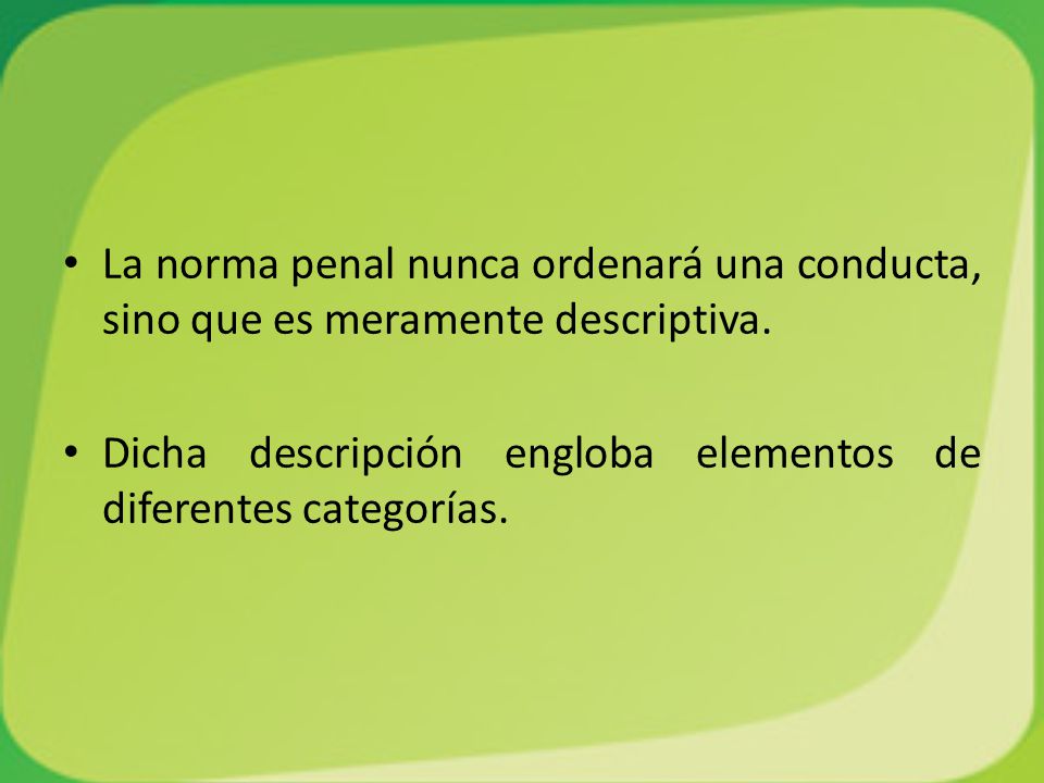 La norma penal nunca ordenará una conducta, sino que es meramente descriptiva.