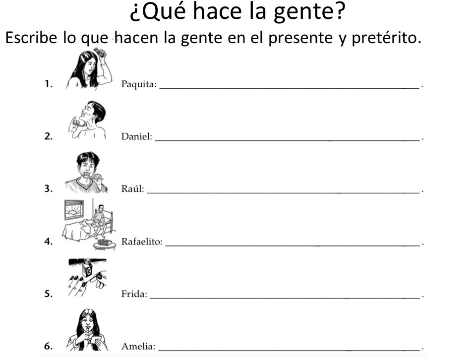 ¿Qué hace la gente Escribe lo que hacen la gente en el presente y pretérito.