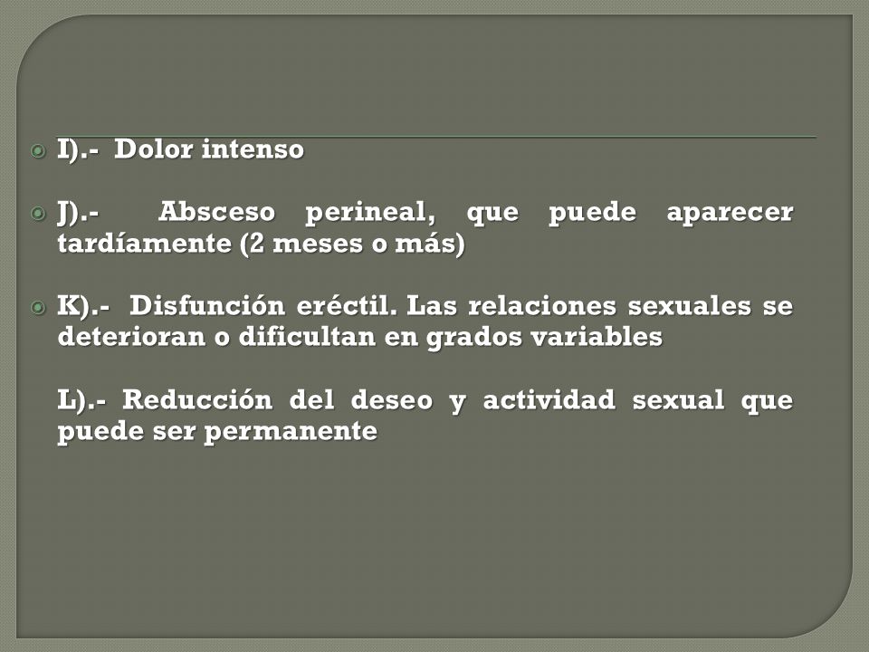 I).- Dolor intenso J).- Absceso perineal, que puede aparecer tardíamente (2 meses o más)