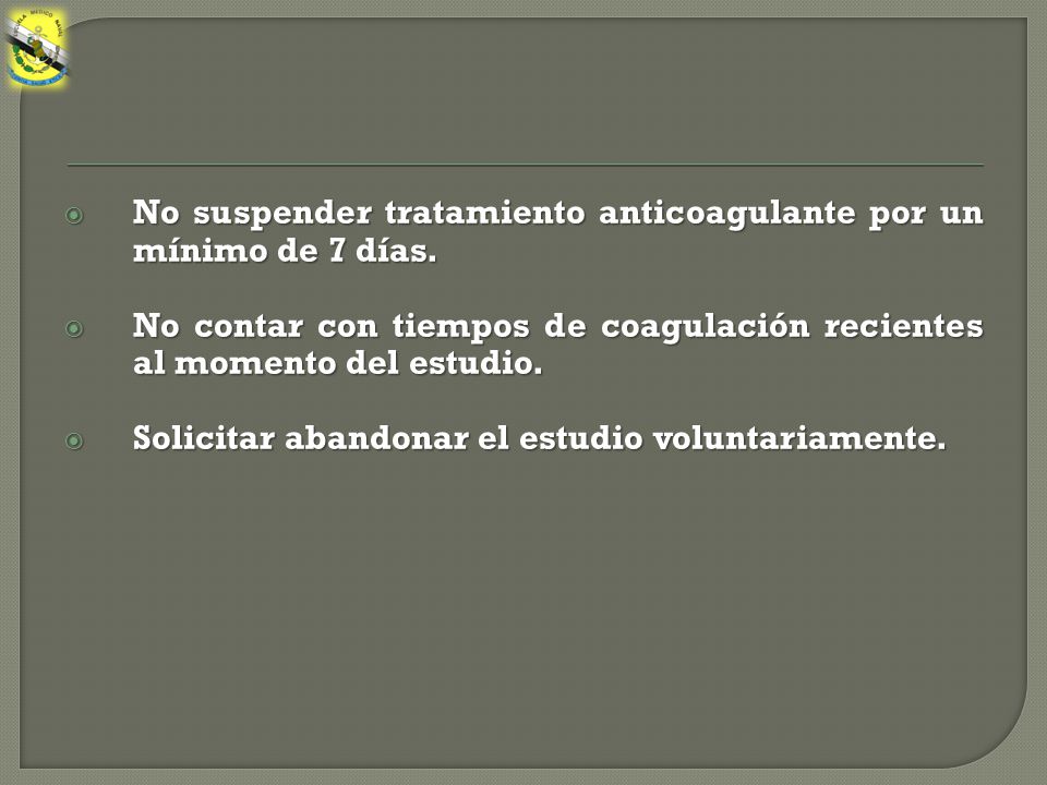 No suspender tratamiento anticoagulante por un mínimo de 7 días.