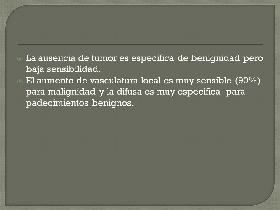 La ausencia de tumor es específica de benignidad pero baja sensibilidad.