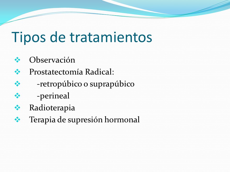 Tipos de tratamientos Observación Prostatectomía Radical: