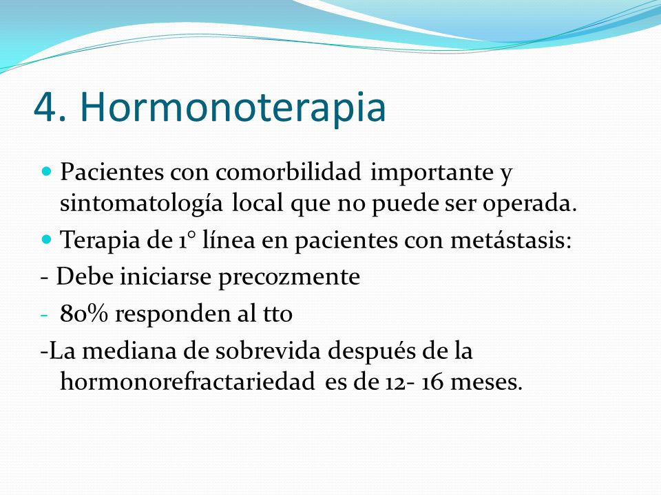 4. Hormonoterapia Pacientes con comorbilidad importante y sintomatología local que no puede ser operada.