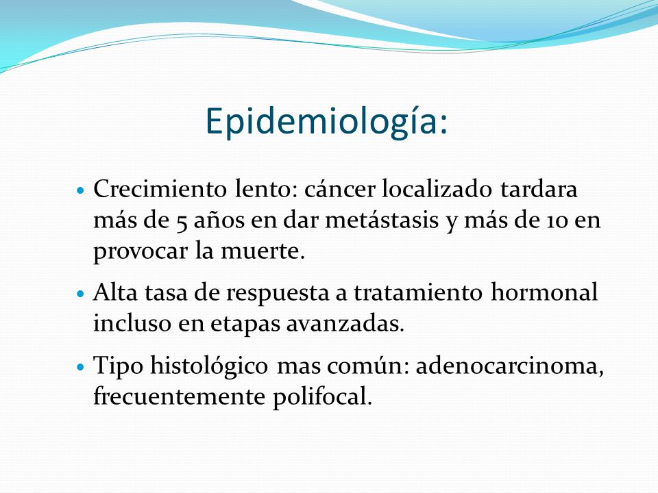 Epidemiología: Crecimiento lento: cáncer localizado tardara más de 5 años en dar metástasis y más de 10 en provocar la muerte.