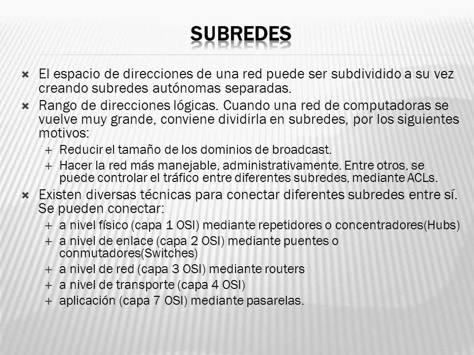 subredes El espacio de direcciones de una red puede ser subdividido a su vez creando subredes autónomas separadas.