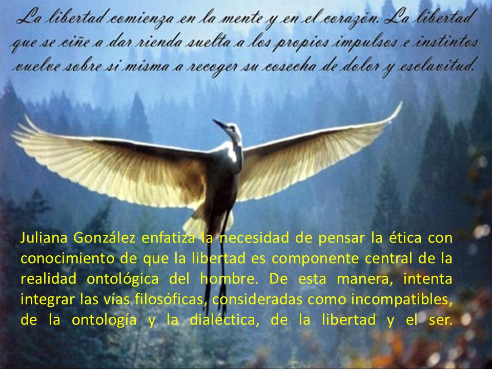 Juliana González enfatiza la necesidad de pensar la ética con conocimiento de que la libertad es componente central de la realidad ontológica del hombre.
