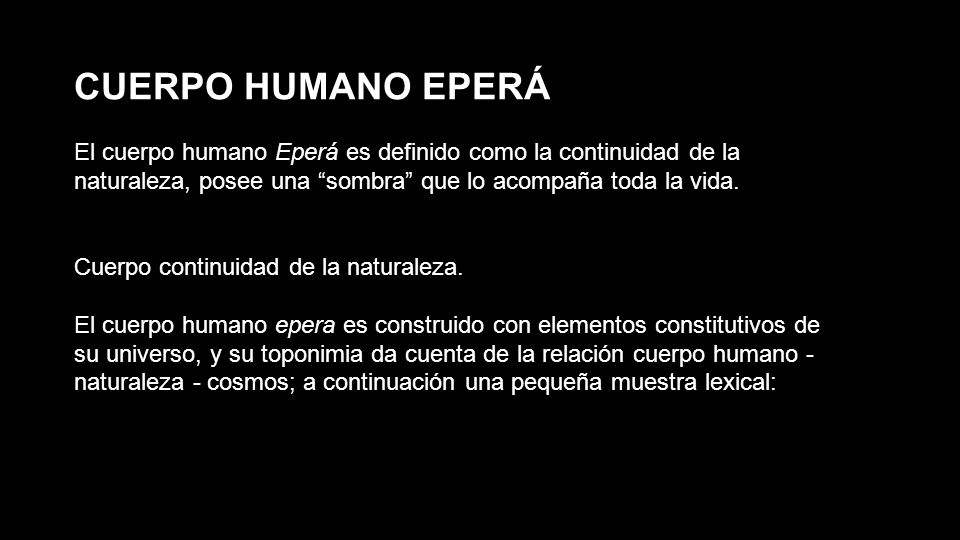 CUERPO HUMANO EPERÁ El cuerpo humano Eperá es definido como la continuidad de la naturaleza, posee una sombra que lo acompaña toda la vida.