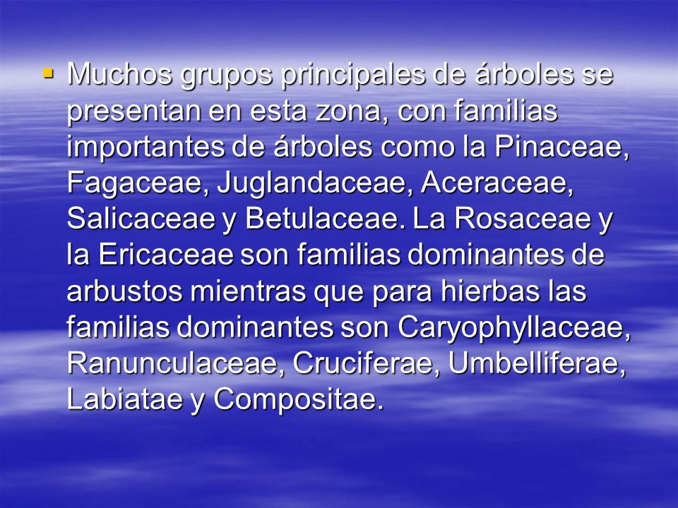 Muchos grupos principales de árboles se presentan en esta zona, con familias importantes de árboles como la Pinaceae, Fagaceae, Juglandaceae, Aceraceae, Salicaceae y Betulaceae.