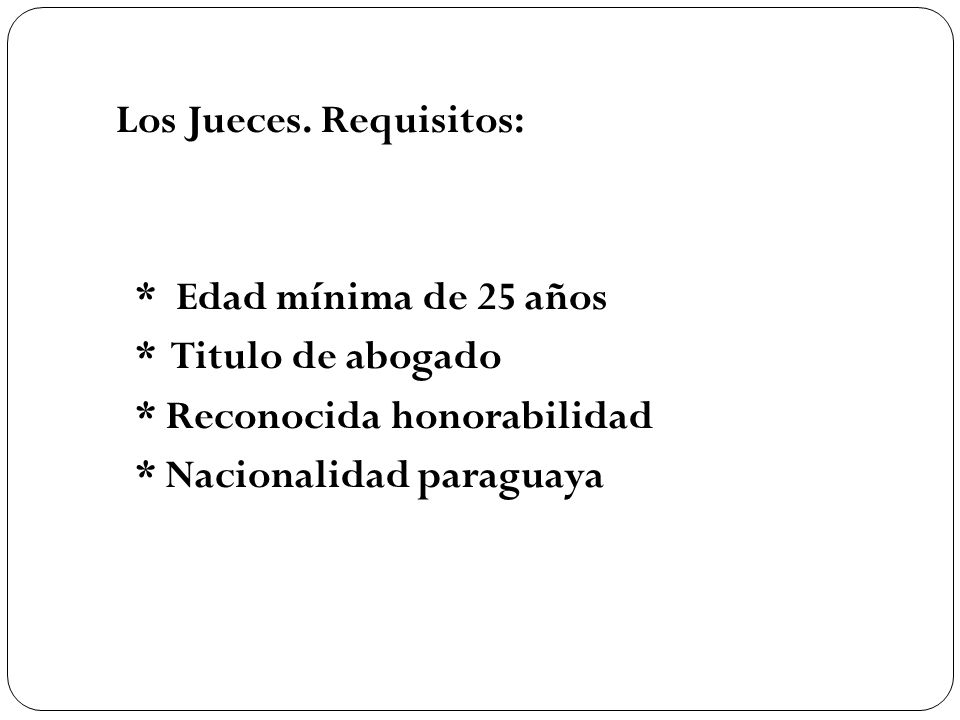 Los Jueces. Requisitos:. Edad mínima de 25 años. Titulo de abogado