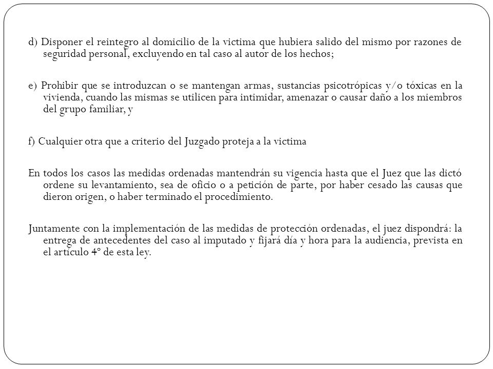 d) Disponer el reintegro al domicilio de la victima que hubiera salido del mismo por razones de seguridad personal, excluyendo en tal caso al autor de los hechos;