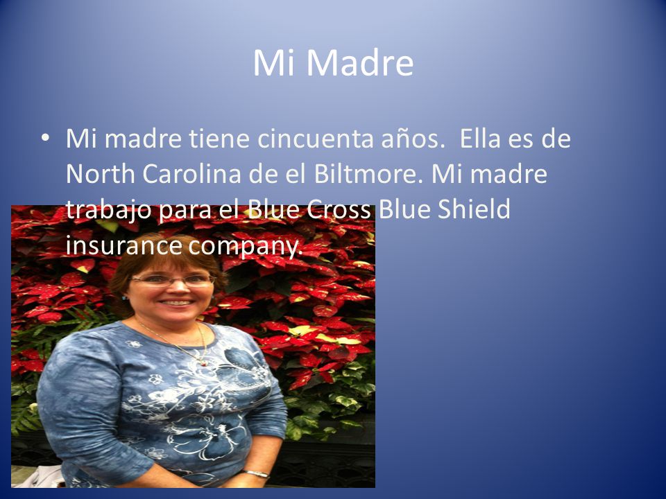 Mi Madre Mi madre tiene cincuenta años. Ella es de North Carolina de el Biltmore.