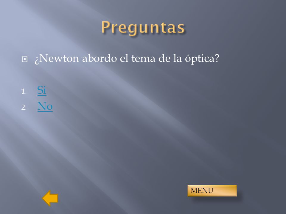 Preguntas ¿Newton abordo el tema de la óptica Si No MENU