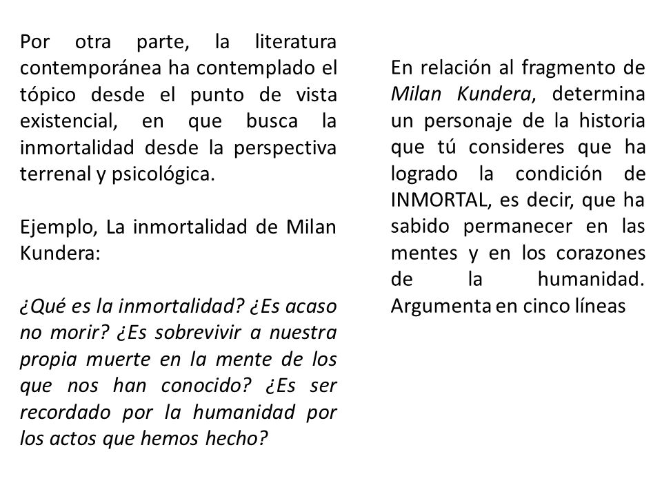 Por otra parte, la literatura contemporánea ha contemplado el tópico desde el punto de vista existencial, en que busca la inmortalidad desde la perspectiva terrenal y psicológica.