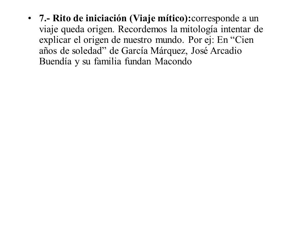 7.- Rito de iniciación (Viaje mítico):corresponde a un viaje queda origen.