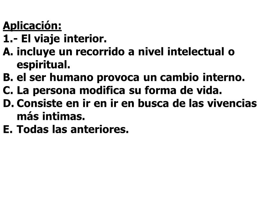 Aplicación: 1.- El viaje interior. incluye un recorrido a nivel intelectual o espiritual. el ser humano provoca un cambio interno.