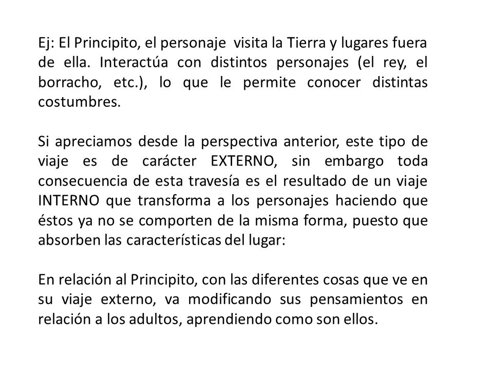 Ej: El Principito, el personaje visita la Tierra y lugares fuera de ella. Interactúa con distintos personajes (el rey, el borracho, etc.), lo que le permite conocer distintas costumbres.