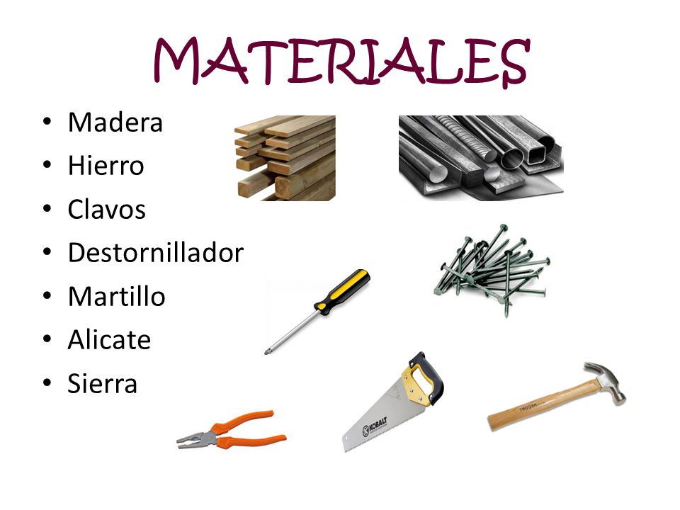 MATERIALES Madera Hierro Clavos Destornillador Martillo Alicate Sierra