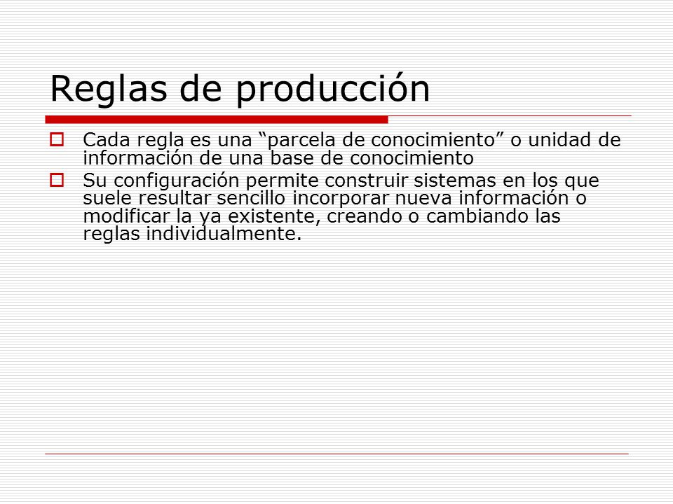 Reglas de producción Cada regla es una parcela de conocimiento o unidad de información de una base de conocimiento.