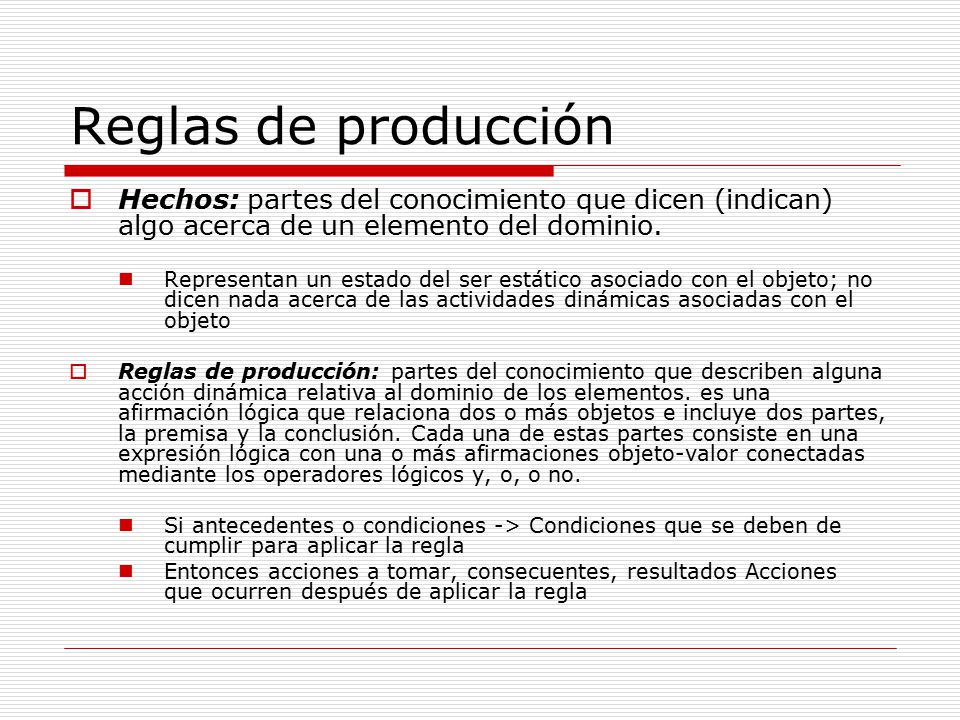 Reglas de producción Hechos: partes del conocimiento que dicen (indican) algo acerca de un elemento del dominio.