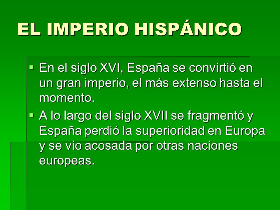 EL IMPERIO HISPÁNICO En el siglo XVI, España se convirtió en un gran imperio, el más extenso hasta el momento.