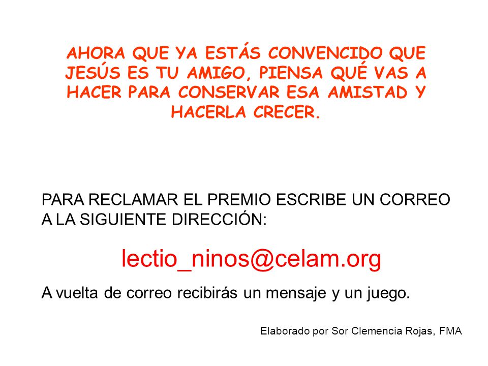 AHORA QUE YA ESTÁS CONVENCIDO QUE JESÚS ES TU AMIGO, PIENSA QUÉ VAS A HACER PARA CONSERVAR ESA AMISTAD Y HACERLA CRECER.