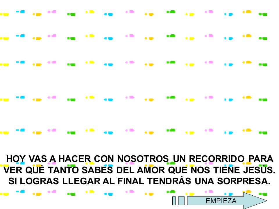 HOY VAS A HACER CON NOSOTROS UN RECORRIDO PARA VER QUÉ TANTO SABES DEL AMOR QUE NOS TIENE JESÚS. SI LOGRAS LLEGAR AL FINAL TENDRÁS UNA SORPRESA.