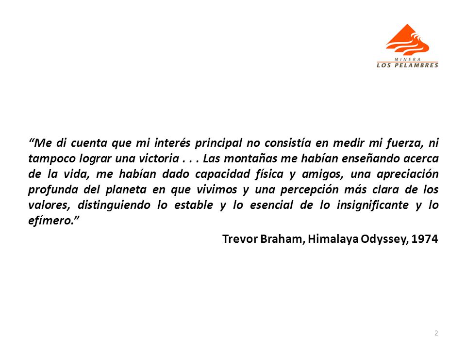 Me di cuenta que mi interés principal no consistía en medir mi fuerza, ni tampoco lograr una victoria Las montañas me habían enseñando acerca de la vida, me habían dado capacidad física y amigos, una apreciación profunda del planeta en que vivimos y una percepción más clara de los valores, distinguiendo lo estable y lo esencial de lo insignificante y lo efímero.