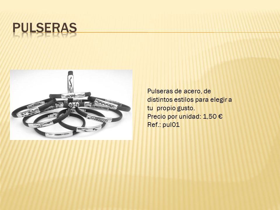 Pulseras Pulseras de acero, de distintos estilos para elegir a tu propio gusto. Precio por unidad: 1,50 €
