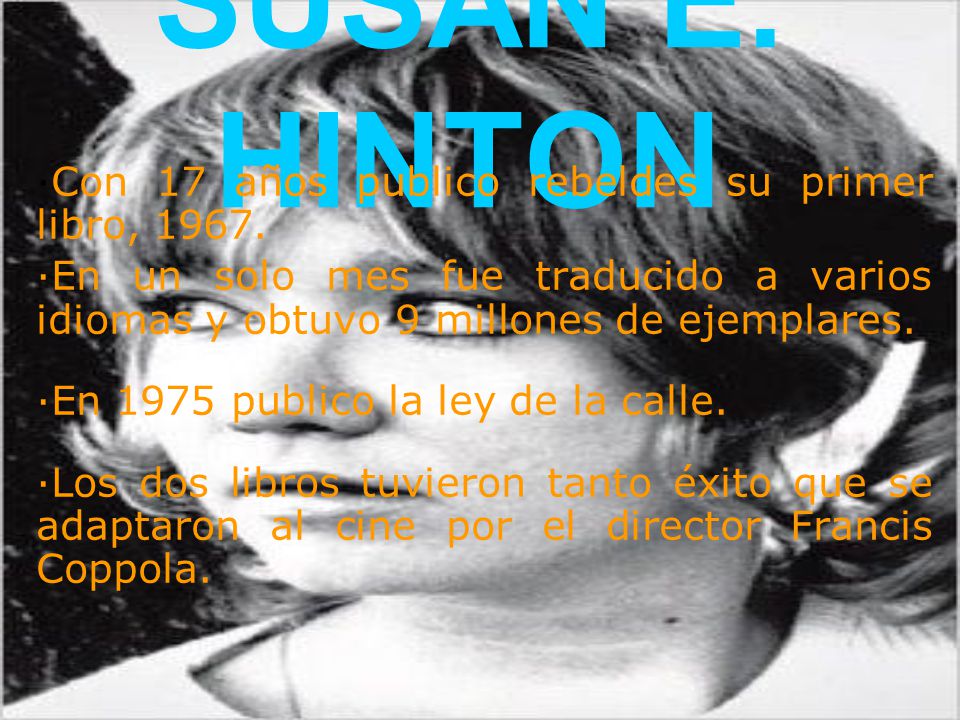 SUSAN E. HINTON ·Con 17 años publico rebeldes su primer libro, 1967.