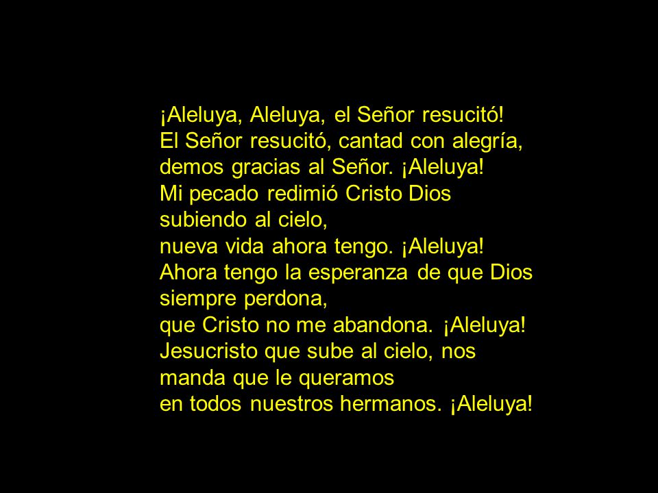 ¡Aleluya, Aleluya, el Señor resucitó! El Señor resucitó, cantad con alegría, demos gracias al Señor. ¡Aleluya!