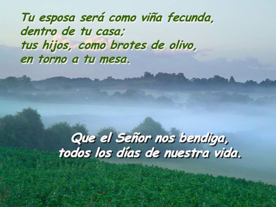Que el Señor nos bendiga, todos los días de nuestra vida.