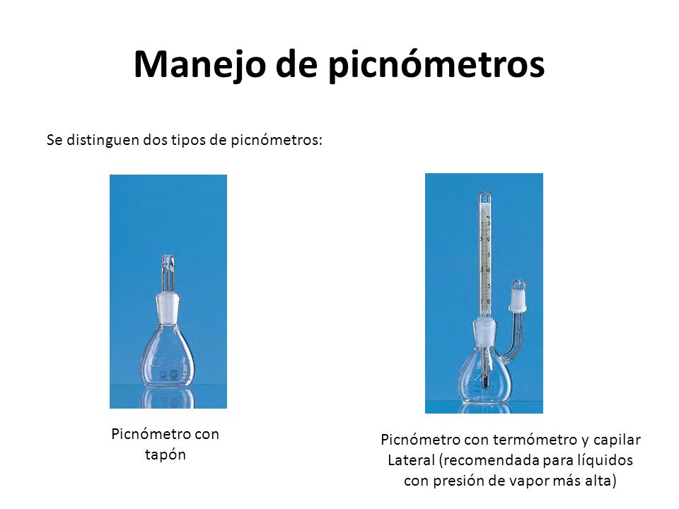 Manejo de picnómetros Se distinguen dos tipos de picnómetros: