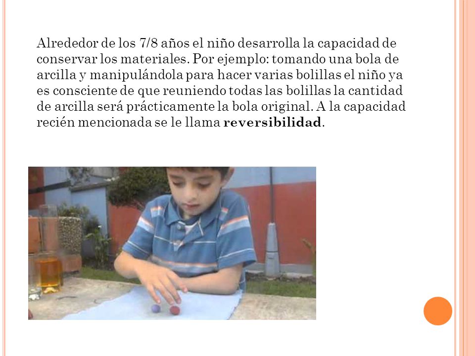Alrededor de los 7/8 años el niño desarrolla la capacidad de conservar los materiales.