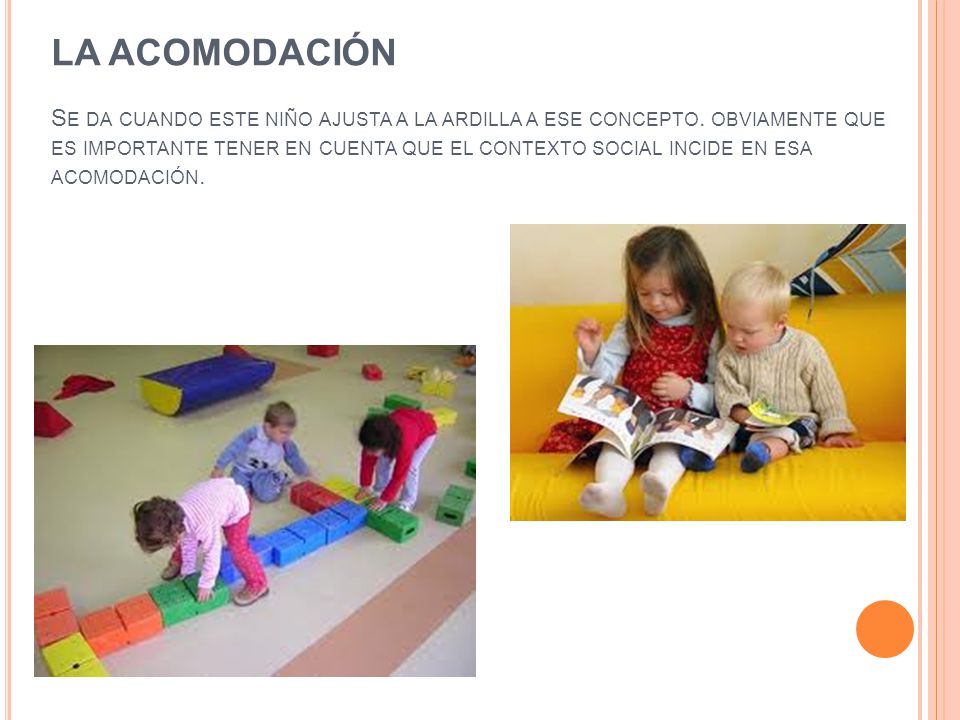 LA ACOMODACIÓN Se da cuando este niño ajusta a la ardilla a ese concepto.