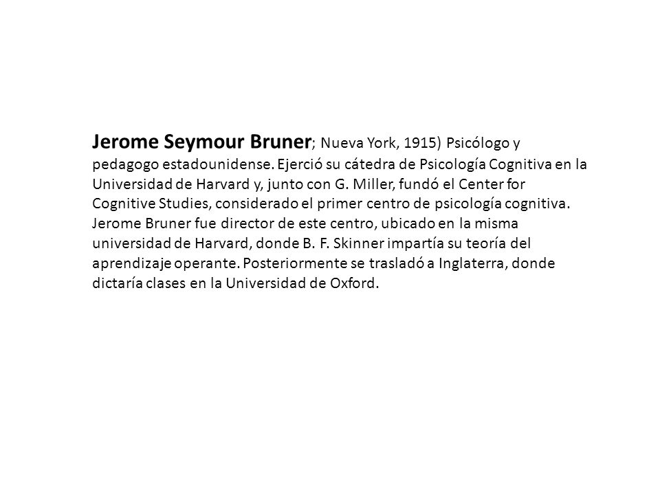 Jerome Seymour Bruner; Nueva York, 1915) Psicólogo y pedagogo estadounidense.