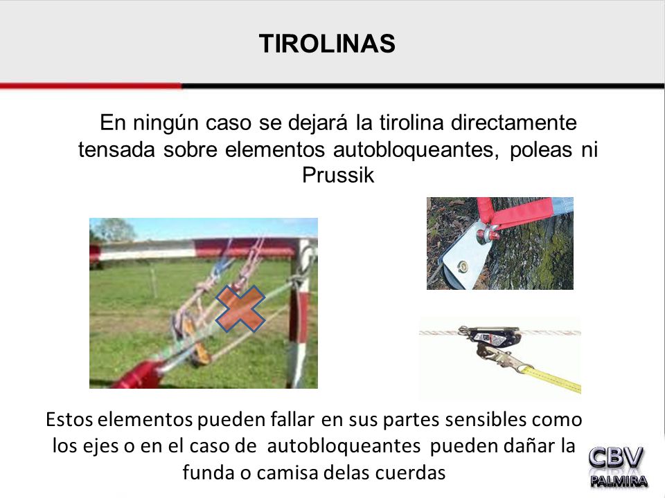 TIROLINAS En ningún caso se dejará la tirolina directamente tensada sobre elementos autobloqueantes, poleas ni Prussik.