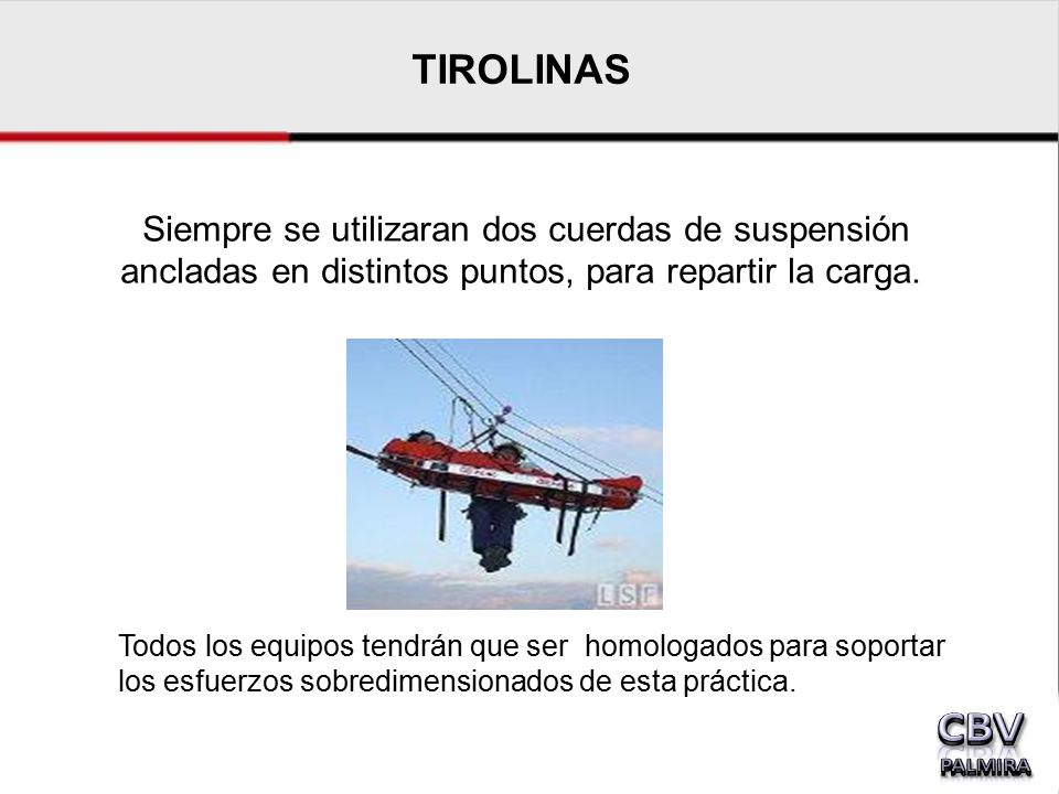 TIROLINAS Siempre se utilizaran dos cuerdas de suspensión ancladas en distintos puntos, para repartir la carga.
