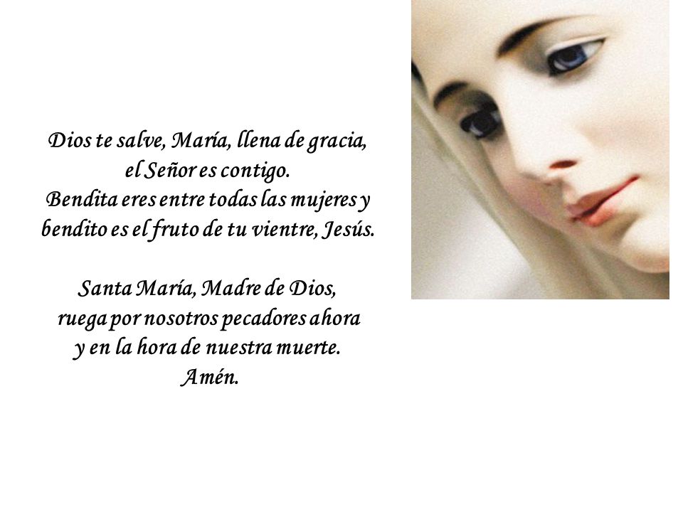 Dios te salve, María, llena de gracia, el Señor es contigo.
