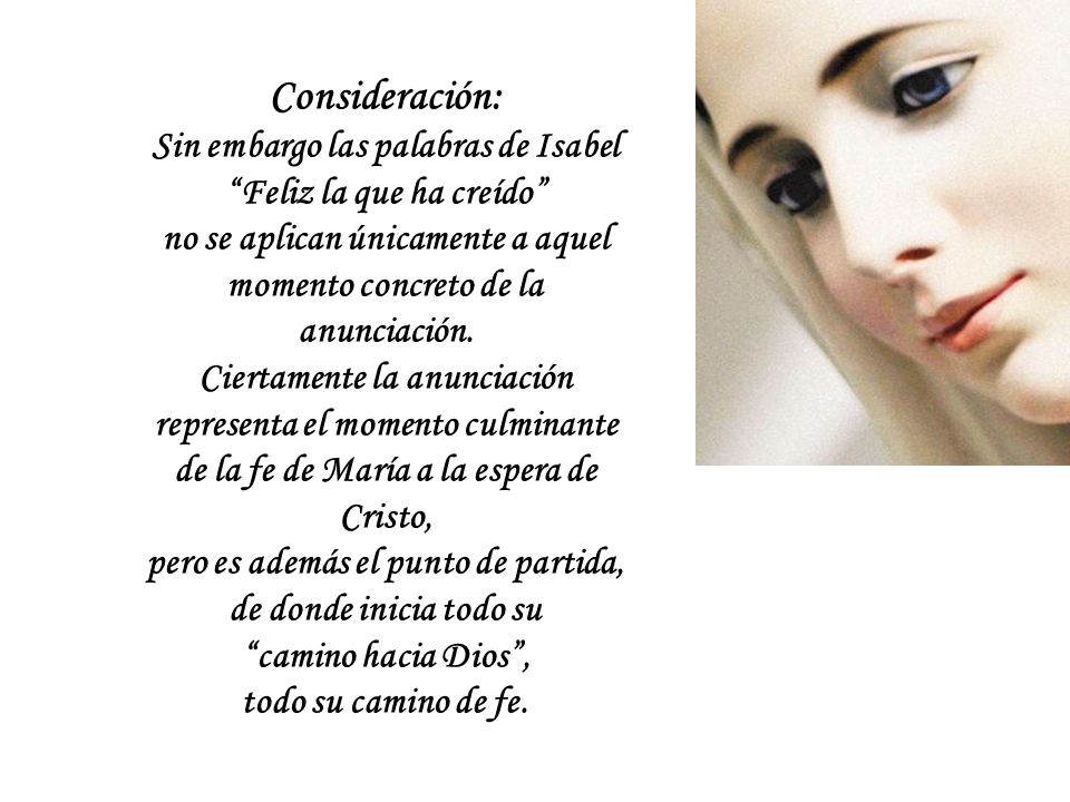 Consideración: Sin embargo las palabras de Isabel Feliz la que ha creído no se aplican únicamente a aquel momento concreto de la anunciación.