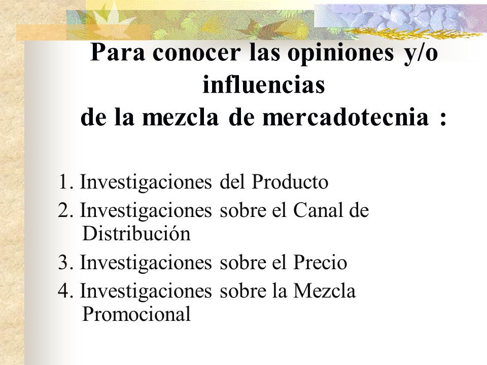 Para conocer las opiniones y/o influencias de la mezcla de mercadotecnia :
