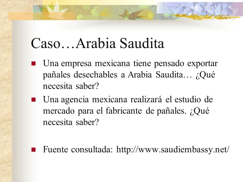 Caso…Arabia Saudita Una empresa mexicana tiene pensado exportar pañales desechables a Arabia Saudita… ¿Qué necesita saber