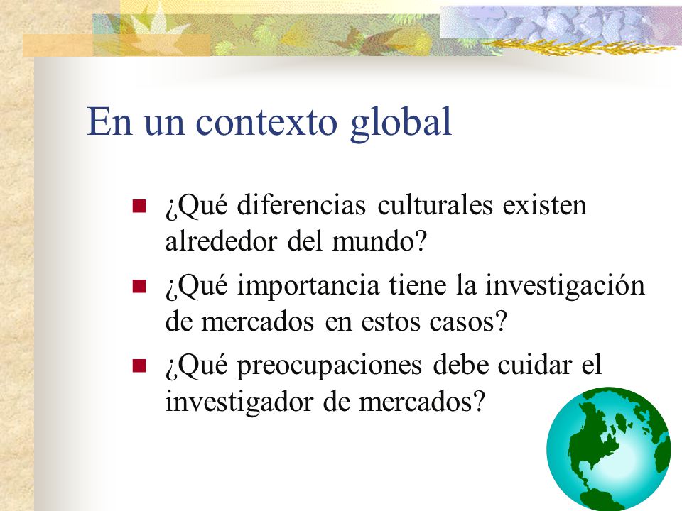 En un contexto global ¿Qué diferencias culturales existen alrededor del mundo ¿Qué importancia tiene la investigación de mercados en estos casos