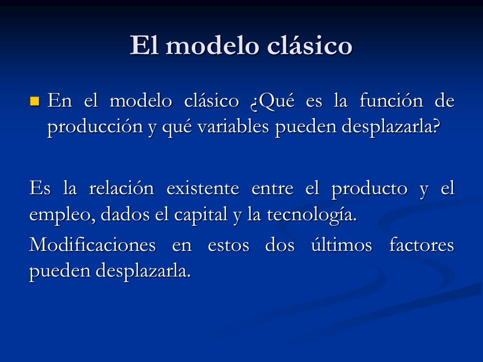El modelo clásico En el modelo clásico ¿Qué es la función de producción y qué variables pueden desplazarla