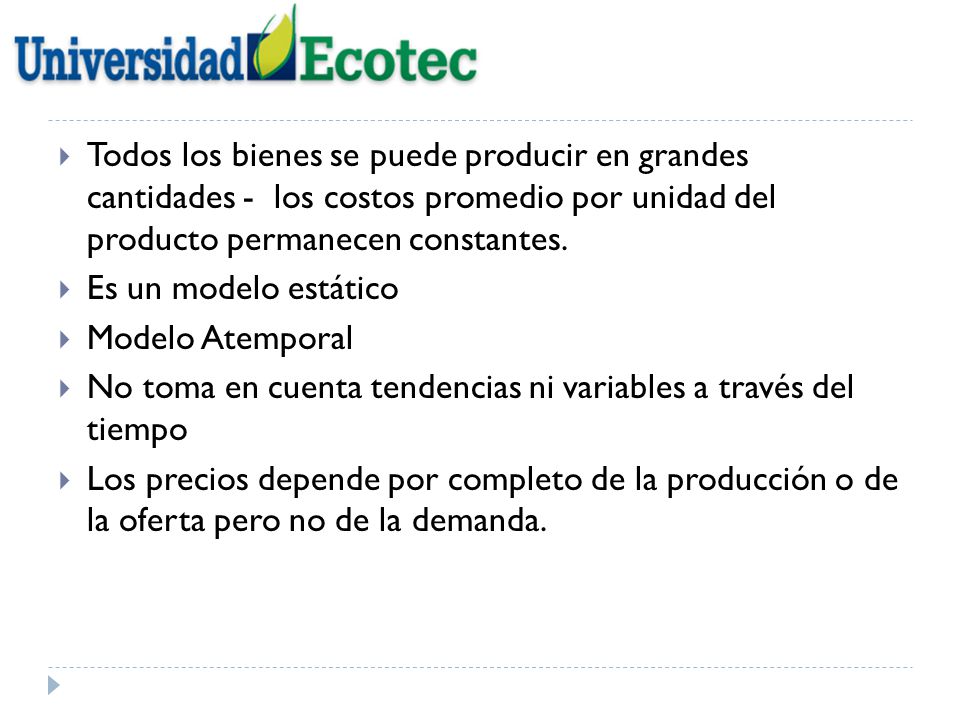 Todos los bienes se puede producir en grandes cantidades - los costos promedio por unidad del producto permanecen constantes.