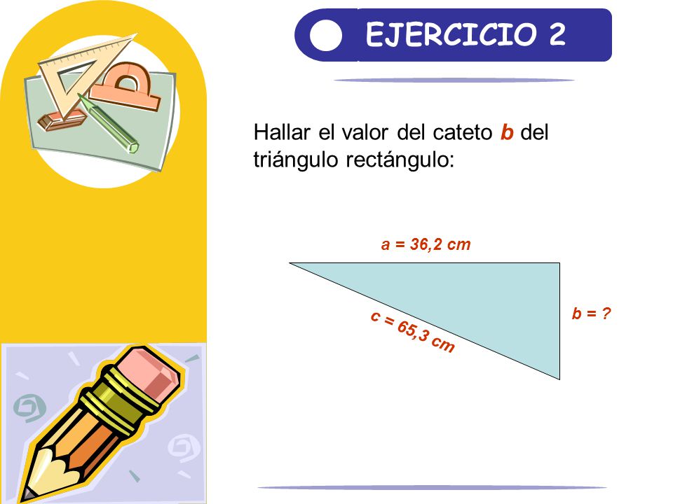 EJERCICIO 2 Hallar el valor del cateto b del triángulo rectángulo: