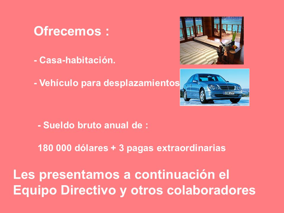 Ofrecemos : - Casa-habitación. - Vehículo para desplazamientos. - Sueldo bruto anual de : dólares + 3 pagas extraordinarias.