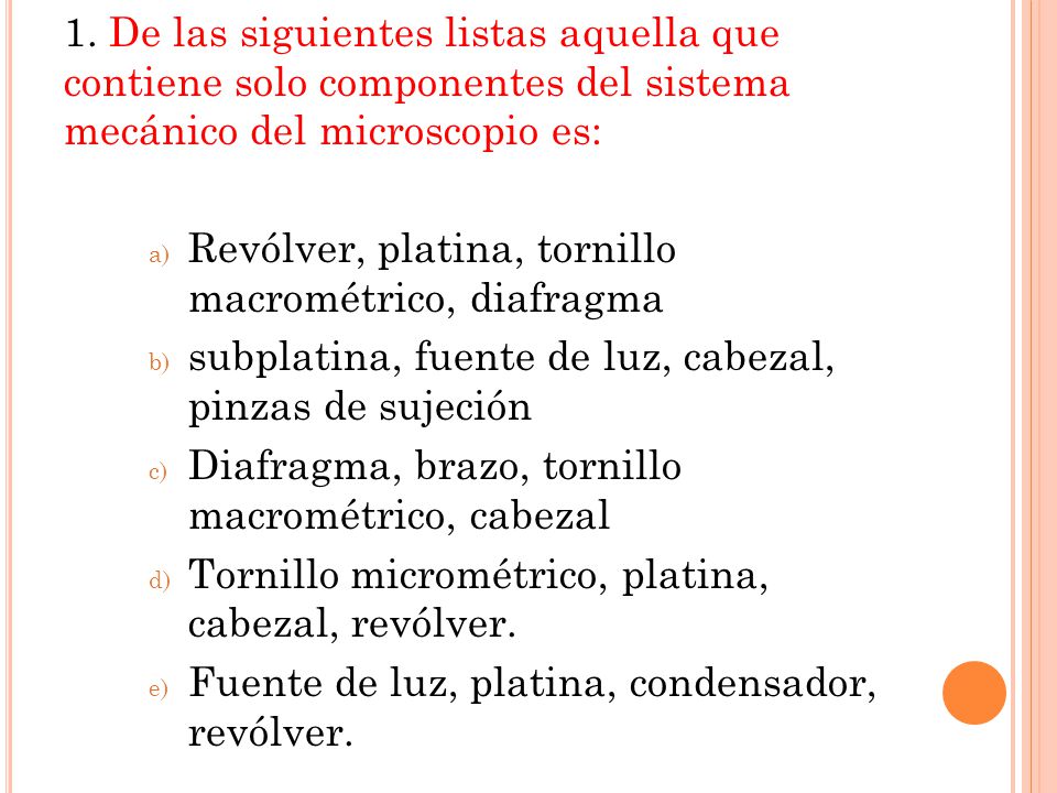 1. De las siguientes listas aquella que contiene solo componentes del sistema mecánico del microscopio es: