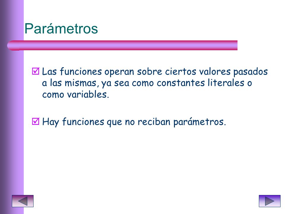 Parámetros Las funciones operan sobre ciertos valores pasados a las mismas, ya sea como constantes literales o como variables.