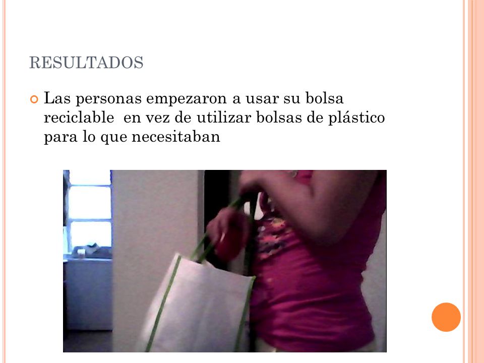 resultados Las personas empezaron a usar su bolsa reciclable en vez de utilizar bolsas de plástico para lo que necesitaban.